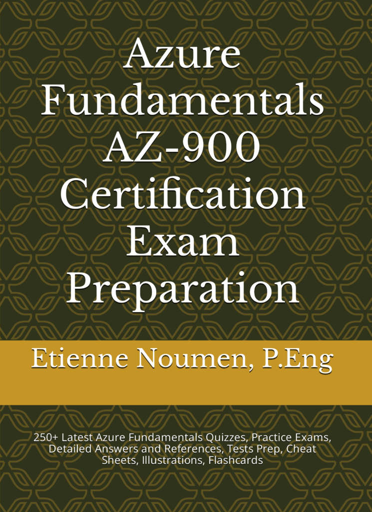 2022 Azure Fundamentals AZ-900 Certification Exam Preparation: 250+ Latest Azure Fundamentals Quizzes, Practice Exams, Detailed Answers and References, Tests Prep, Cheat Sheets, Illustrations, Flashcards