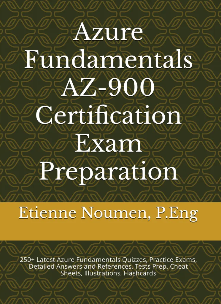 2023 Azure Fundamentals AZ-900 Certification Exam Preparation: 250+ Latest Azure Fundamentals Quizzes, Practice Exams, Detailed Answers and References, Tests Prep, Cheat Sheets, Illustrations, Flashcards